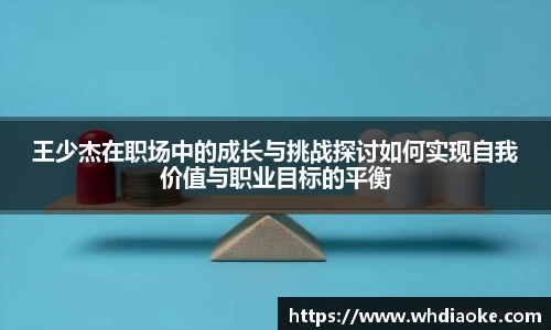 王少杰在职场中的成长与挑战探讨如何实现自我价值与职业目标的平衡