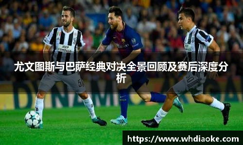 尤文图斯与巴萨经典对决全景回顾及赛后深度分析